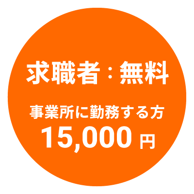 求職者：無料 事業所に勤務する方：15,000円